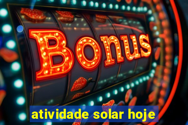 atividade solar hoje